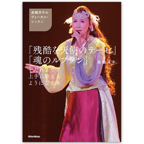 「高橋洋子のヴォーカル・レッスン「残酷な天使のテーゼ」「魂のルフラン」をだれよりも上手に歌えるようになる本」